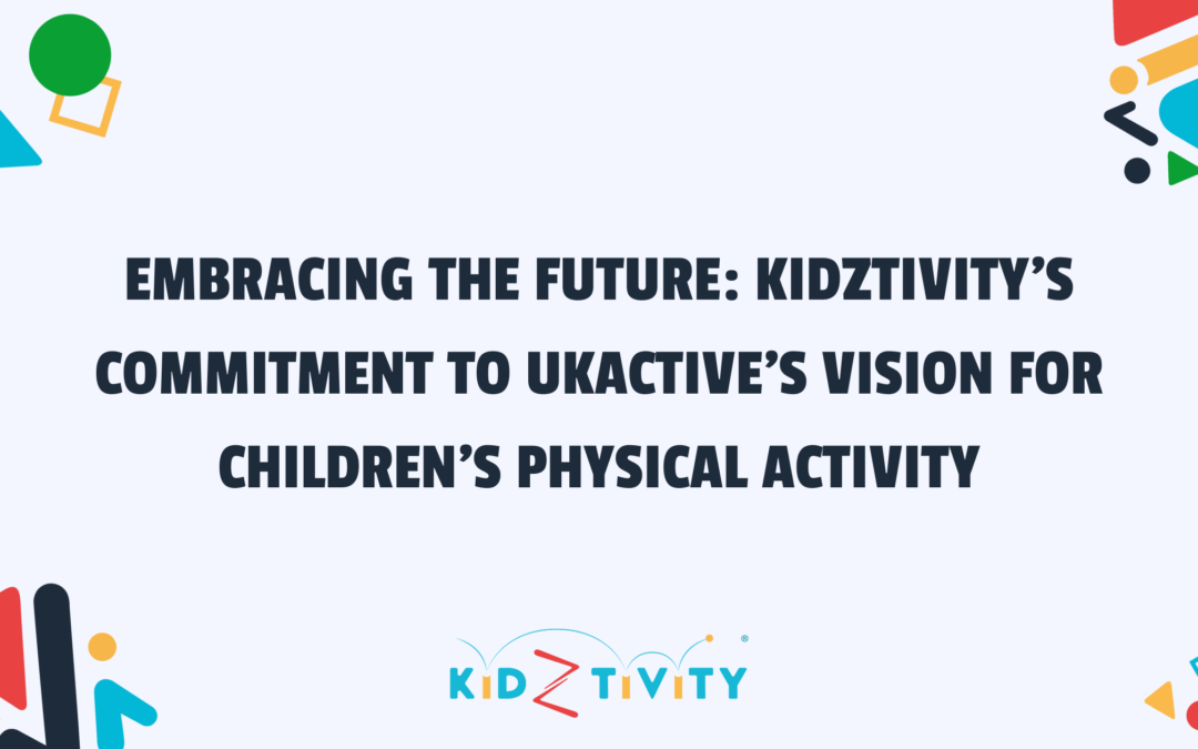 Embracing the Future: Kidztivity’s Commitment to ukactive’s Vision for Children’s Physical Activity