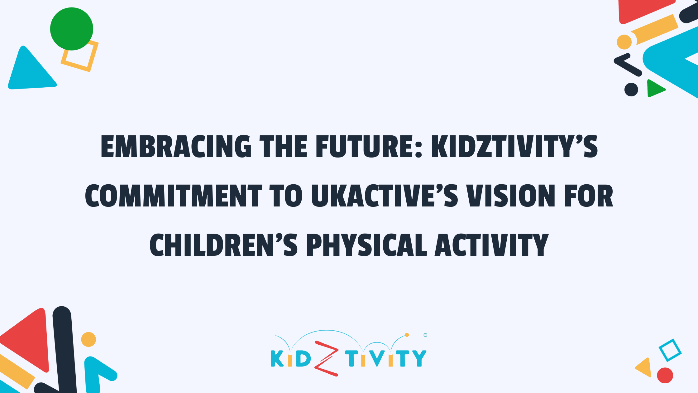 Embracing the Future: Kidztivity’s Commitment to ukactive’s Vision for Children’s Physical Activity Emracing the Future - Blog Banner Image