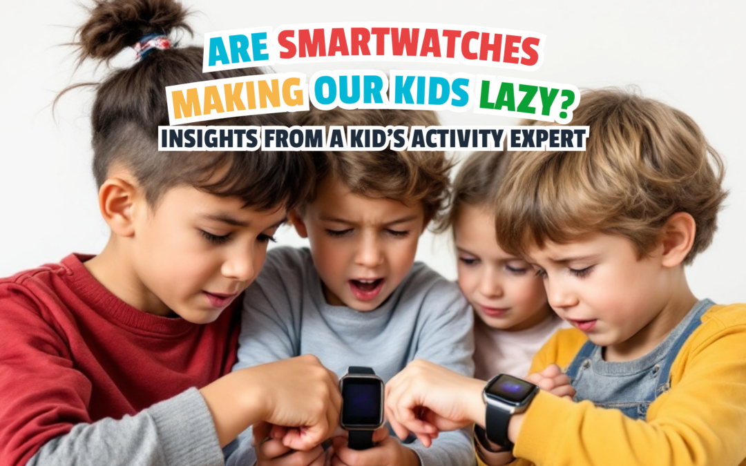 Are Smartwatches Making Our Kids Lazy? Insights from a Kids’ Activity Expert